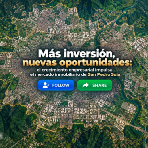 Más inversión, nuevas oportunidades: el crecimiento empresarial impulsa el mercado inmobiliario de San Pedro Sula